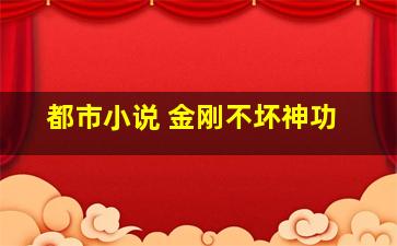 都市小说 金刚不坏神功